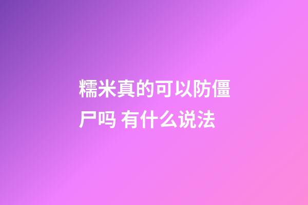 糯米真的可以防僵尸吗 有什么说法
